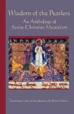The Wisdom of the Pearlers: An Anthology of Syriac Christian Mysticism (Cistercian Studies)