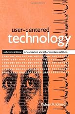 User-Centered Technology: A Rhetorical Theory for Computers and Other Mundane Artifacts (Suny Series in Studies in Scientific and Technical Communication)