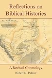 Reflections on Biblical Histories: A Revised Chronology