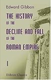 History of the Decline and Fall of the Roman Empire Volume 1 History of the Decline and Fall of the Roman Empire Volume 1