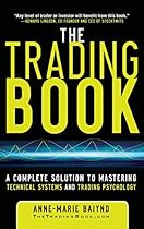 The Trading Book: A Complete Solution to Mastering Technical Systems and Trading Psychology The Trading Book: A Complete Solution to Mastering Technical Systems and Trading Psychology