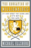 The Education of Millionaires: It's Not What You Think and It's Not Too Late