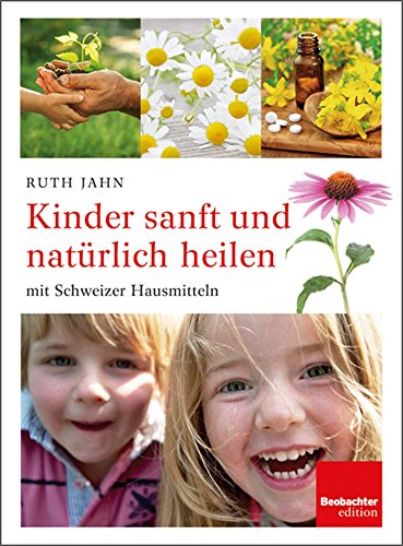 Kinder sanft und natürlich heilen: mit Schweizer Hausmitteln (German Edition)