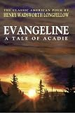 Evangeline; A Tale of Acadie (Classic Edition)