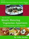 How To Cook Mouth-Watering Vegetarian Appetizers - 50 Amazing Recipes at Your Fingertips (Amazing Vegetarian Recipes for Today's Woman)