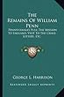 The Remains of William Penn: Pennsylvania's Plea; The Mission to England; Visit to the Grave; Letters, Etc.