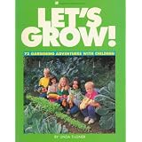 Let's Grow: 72 Gardening Adventures With Children