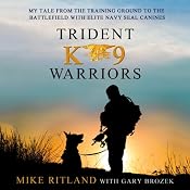 Trident K9 Warriors: My Tale From the Training Ground to the Battlefield with Elite Navy SEAL Canines | [Michael Ritland, Gary Brozek]