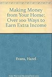 Making money from your home : over 100 ways to earn extra income