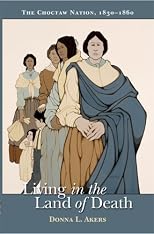 Living in the Land of Death: The Choctaw Nation, 1830-1860 (Native American Series (East Lansing, Mich.).)