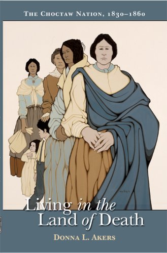 Living in the Land of Death: The Choctaw Nation, 1830-1860 (Native American Series (East Lansing, Mich.).)