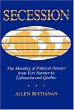 Secession: The Morality Of Political Divorce From Fort Sumter To Lithuania And Quebec