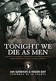 Tonight We Die As Men: The untold story of Third Battalion 506 Parachute Infantry Regiment from Tocchoa to D-Day (General Military)