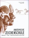 Anatomische Zeichenschule: Mensch. Tier. Vergleichende Anatomie