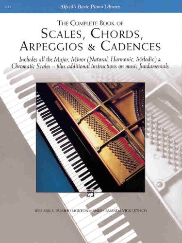 The Complete Book of  Scales, Chords, Arpeggios and Cadences: Includes All the Major, Minor (Natural, Harmonic, Melodic) & Chromatic Scales - Plus Additional Instructions on Music Fundamentals