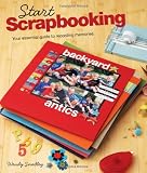 Start Scrapbooking: A Practical Guide to Recording Your Memories