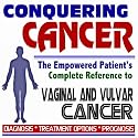2009 Conquering Cancer - The Empowered Patient's Complete Reference to Vaginal and Vulvar Cancer - Diagnosis, Treatment Options, Prognosis (Two CD-ROM Set)