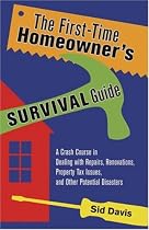 The First-Time Homeowner's Survival Guide: A Crash Course in Dealing with Repairs, Renovations, Property Tax Issues, and Other Potential Disasters