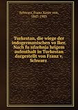 Turkestan, die wiege der indogermanischen voÌ?lker. Nach fuÌ?nfzehnjaÌ?hrigem aufenthalt in Turkestan dargestellt von Franz v. Schwarz