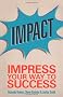 Impact: Impress your way to success