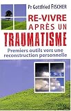 RE-Vivre apr�s un traumatisme : Premiers outils vers notre reconstruction personnelle