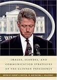Images, Scandal, and Communication Strategies of the Clinton Presidency (Praeger Series in Presidential Studies)