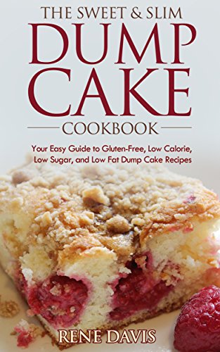 The Sweet & Slim Dump Cake Cookbook: Your Easy Guide to Gluten-Free, Low Calorie, Low Sugar, and Low Fat Dump Cake Recipes (The Sweet & Slim Series Book 1)