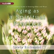 Aging as a Spiritual Practice: A Contemplative Guide to Growing Older and Wiser | [Lewis Richmond]