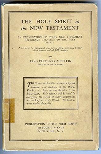 The Holy Spirit in the new testament: An exegetical examination of every new testament reference to the Spirit of God ; a text book for seminaries, ... and all Christian workers and bible students