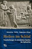 Heilen im Schlaf: Traumheilungen in christlichen Quellen der Sp&auml;tantike - 