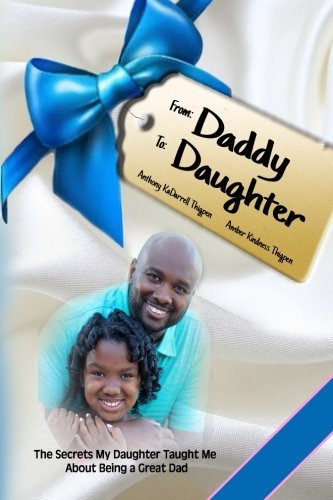 From: Daddy To: Daughter: The Secrets My Daughter Taught Me About Being A Great Dad