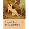 Das gro�e Buch der Meerjungfrauen: Eine Reise in die Welt der Nixen, Wasserm�nner und Undinen