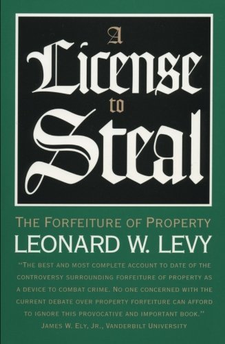 A License to Steal: The Forfeiture of Property by Leonard W. Levy (2014-01-01)