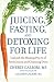 Books : Juicing, Fasting, and Detoxing for Life: Unleash the Healing Power of Fresh Juices and Cleansing Diets [Paperback]