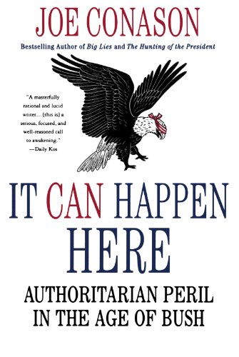 It Can Happen Here: Authoritarian Peril in the Age of Bush, by Joe Conason