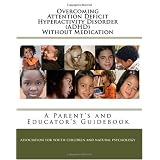 OvercomingAttentionDeficitHyperactivityDisorder(ADHD)WithoutMedication:AParent'sandEducator'sGuidebook