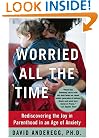 Worried All the Time: Rediscovering the Joy in Parenthood in an Age of Anxiety
