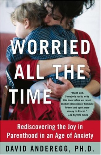 Books: Worried All the Time. Rediscovering the Joy in Parenthood in an Age of Anxiety
