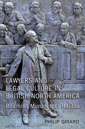 Lawyers and Legal Culture in British North America: Beamish Murdoch of Halifax (Osgoode Society for Canadian Legal History)