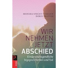 Wir nehmen jetzt Abschied: Kinder und Jugendliche begegnen Sterben und Tod