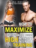 How to Maximize Your Workout Using High Intensity Interval Training