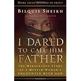 I Dared to Call Him Father: The Miraculous Story of a Muslim Woman's Encounter with God