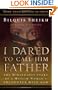 I Dared to Call Him Father: The Miraculous Story of a Muslim Woman's Encounter with God