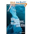 Eis und Wasser, Wasser und Eis: Roman