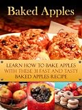 Baked Apples: Learn How to Bake Apples with These 31 Fast and Tasty Baked Apples Recipe