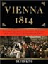 Vienna 1814: How the Conquerors of Napoleon Made Love, War, and Peace at the Congress of Vienna