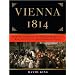 Vienna 1814: How the Conquerors of Napoleon Made Love, War, and Peace at the Congress of Vienna