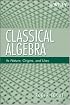 Classical Algebra: Its Nature, Origins, and Uses