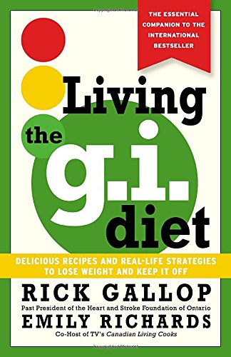 Living the G. I. Diet : Delicious Recipes and Real-Life Strategies to Lose Weight and Keep It Off