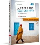 Auf der Suche nach dem Motiv: Ihre Visionen in Bildern - David DuChemin